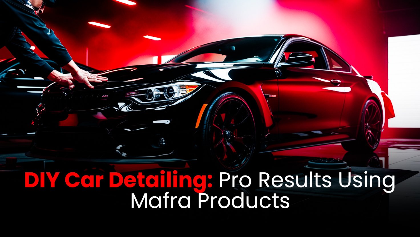 DIY Car Detailing: Pro Results Using Mafra Products
